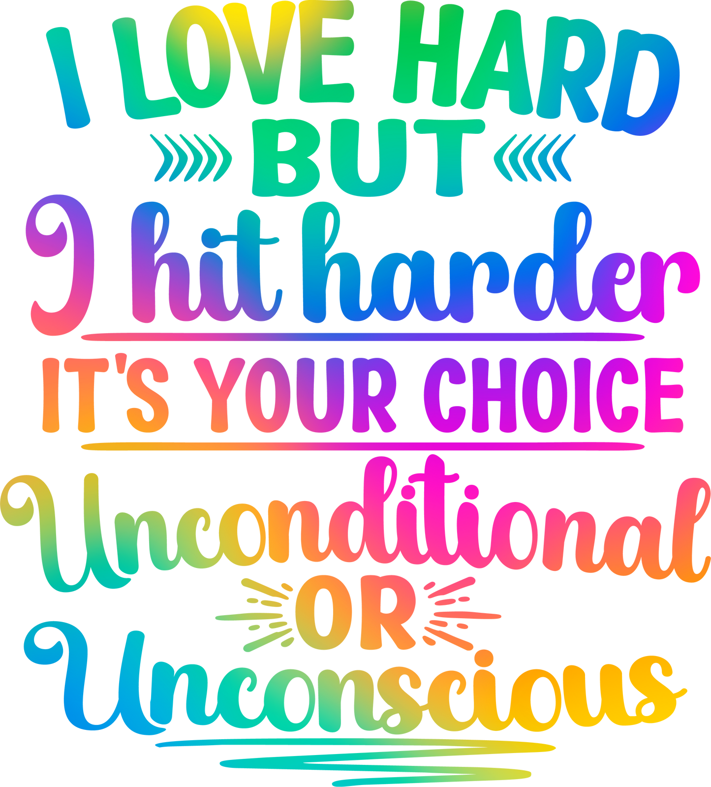I Love Hard but I Hit Harder, it's Your choice Unconditional or Unconscious