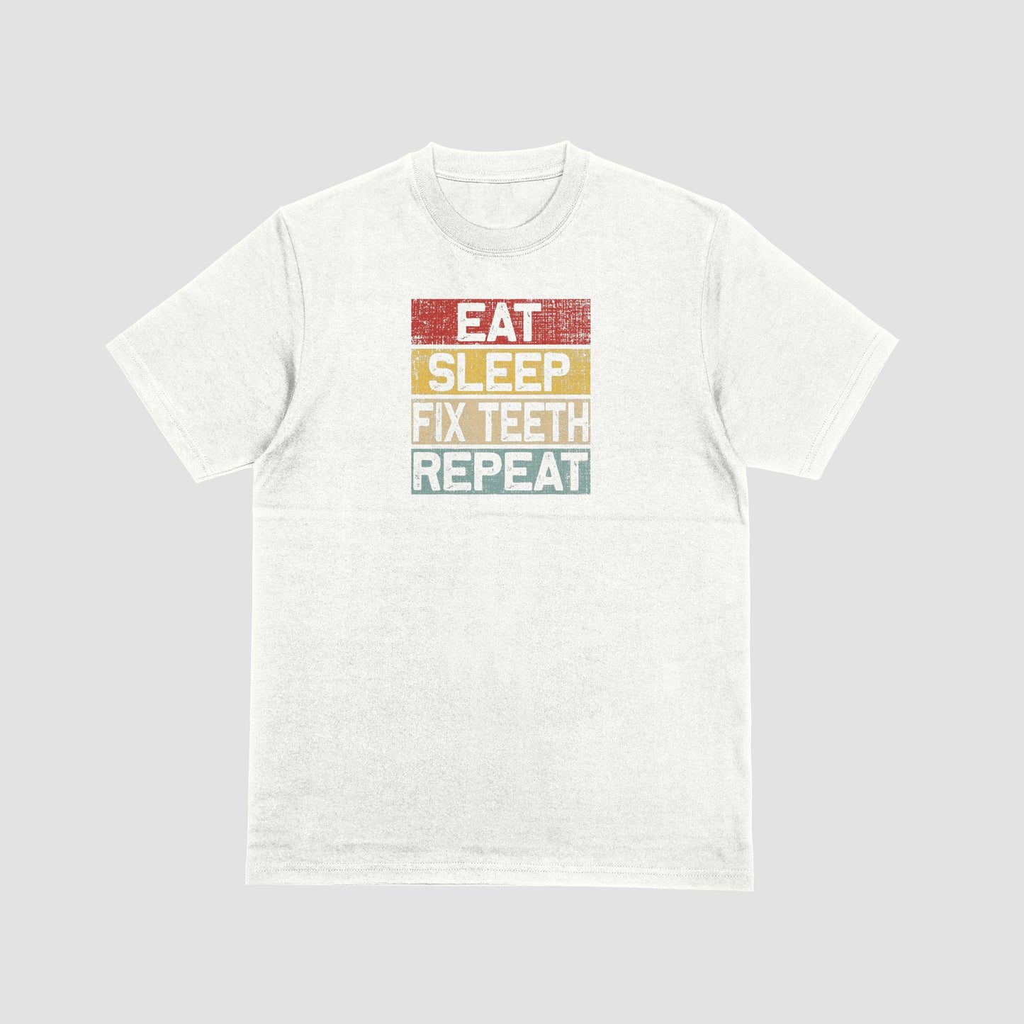 Eat, Sleep, Fix teeth, Repeat