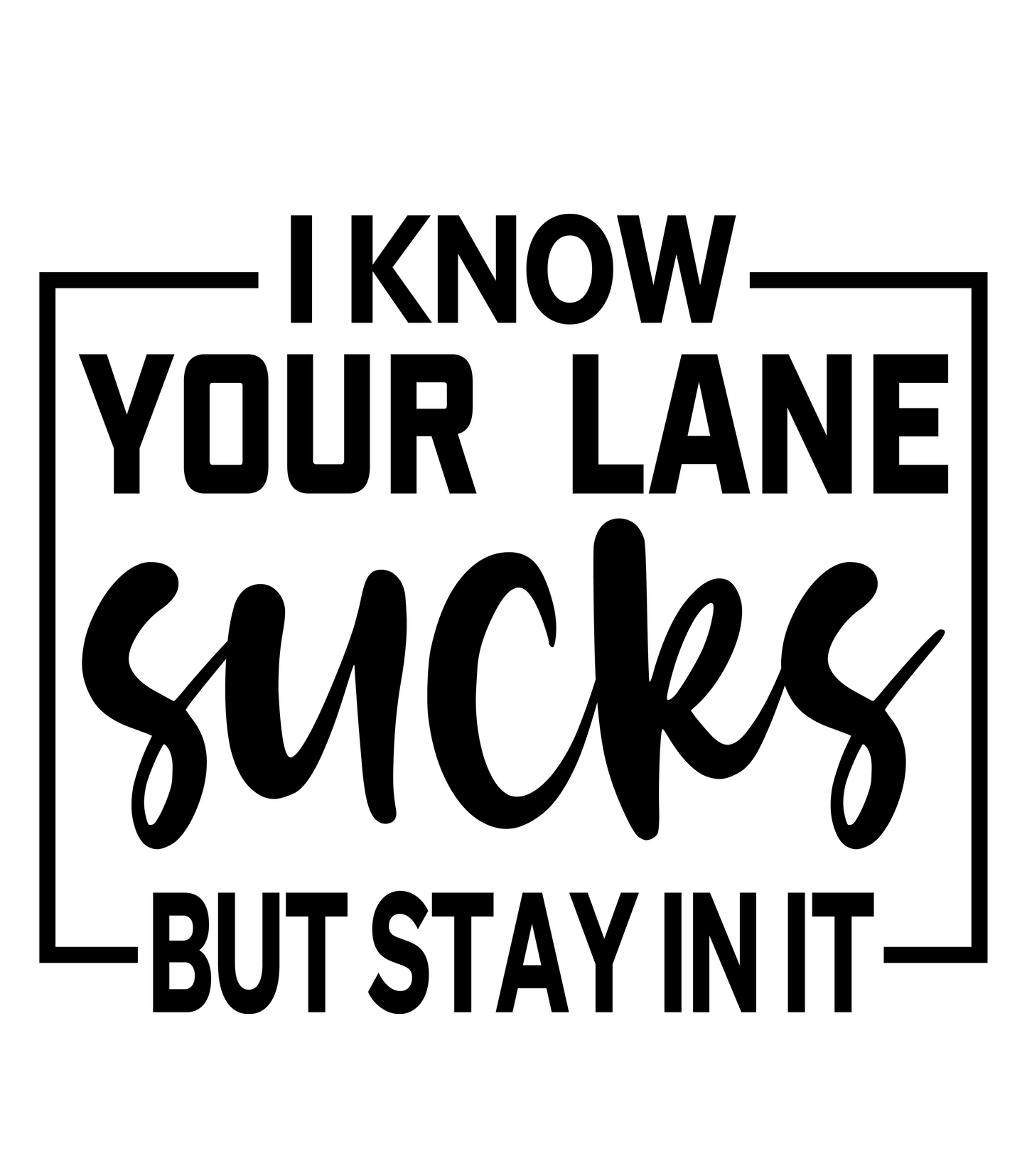 i Know Your Lane Sucks but Stay in It,