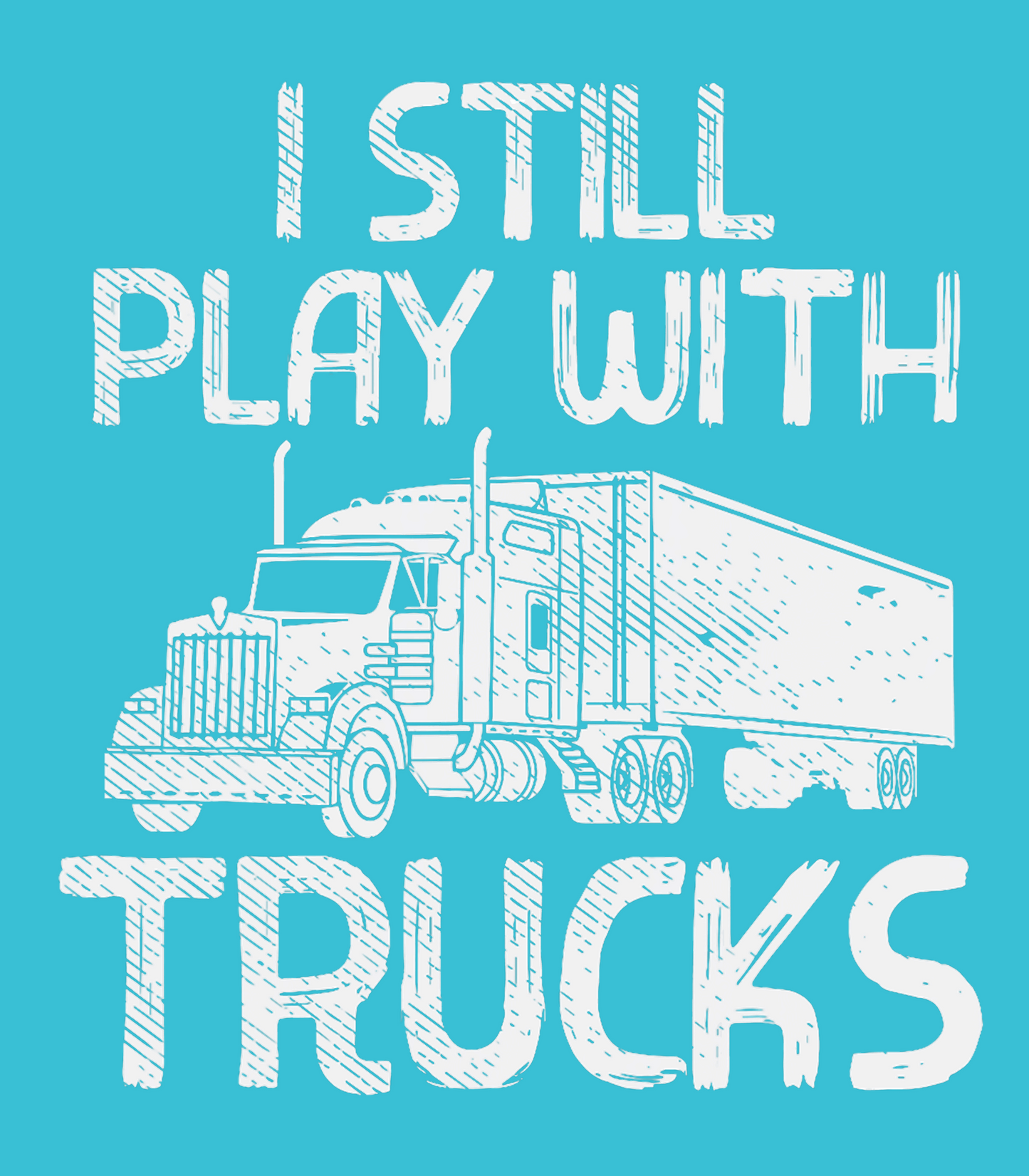 I Still Play With Trucks