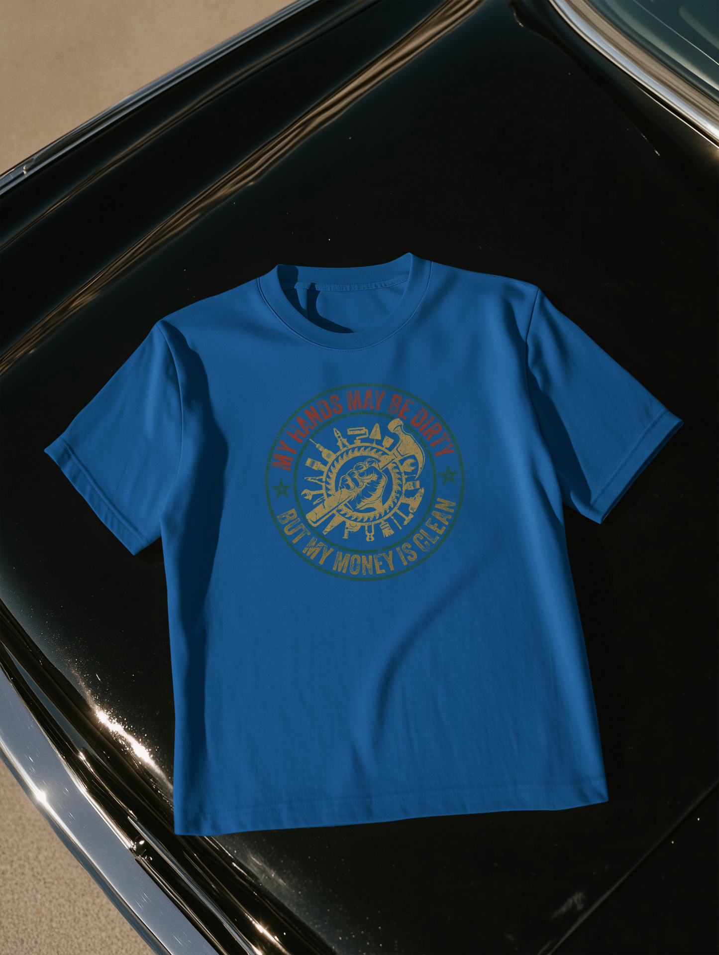 MY HANDS MAY BE DIRTY BUT MY MONEYS CLEAN