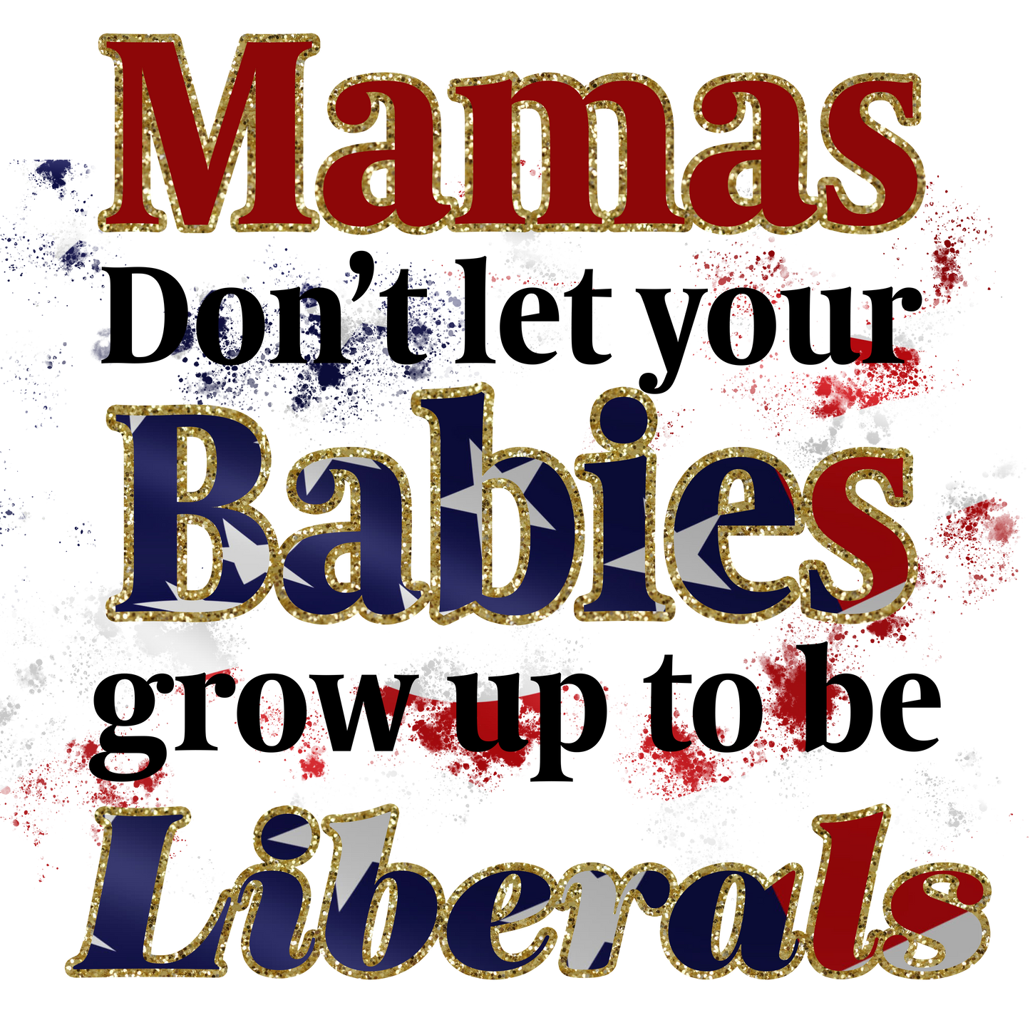 Mamas Don't Let Your Babies Grow up To Be Liberals