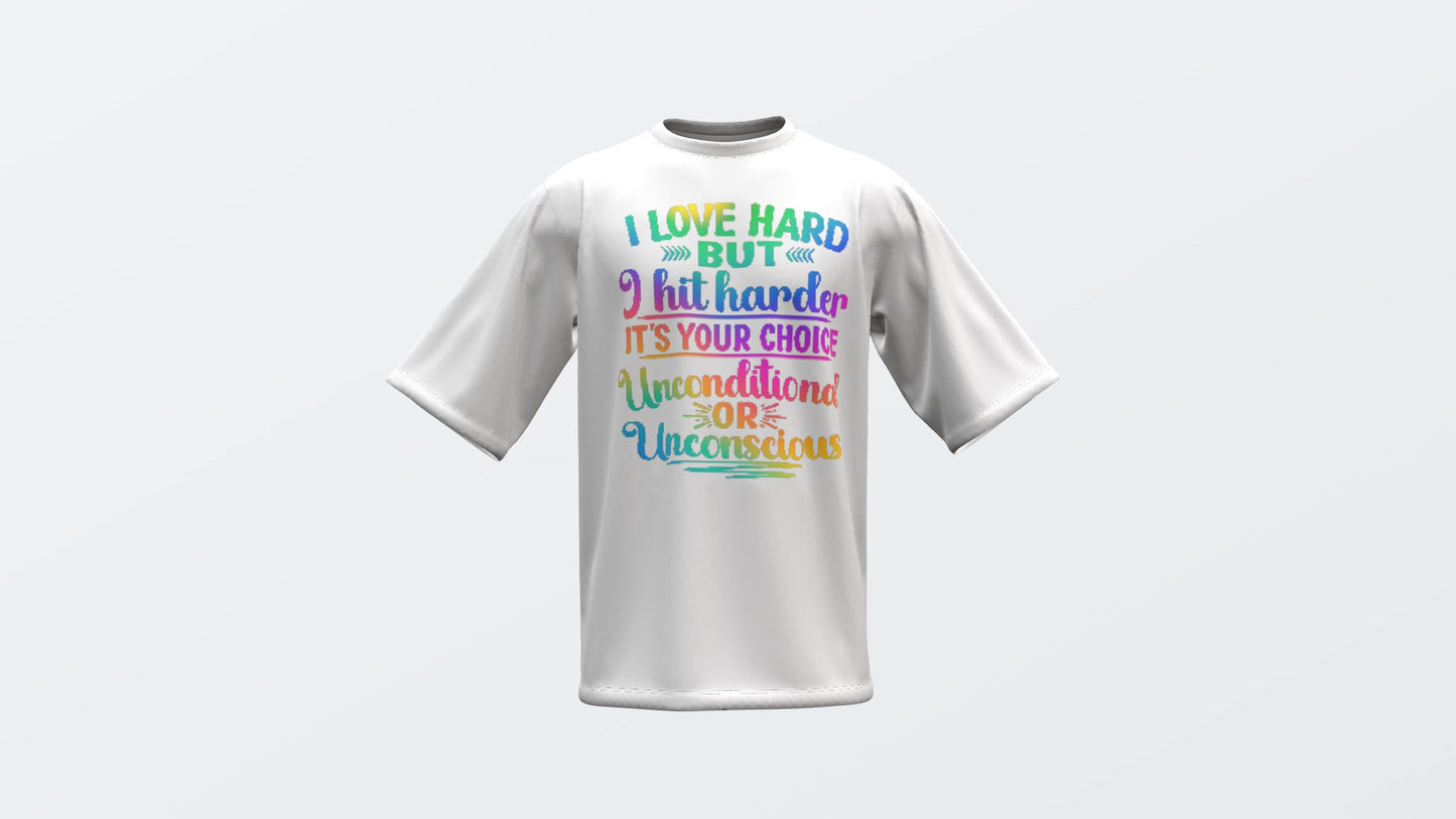 I Love Hard but I Hit Harder, it's Your choice Unconditional or Unconscious