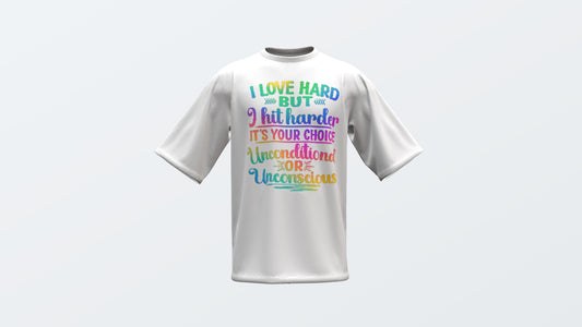 I Love Hard but I Hit Harder, it's Your choice Unconditional or Unconscious