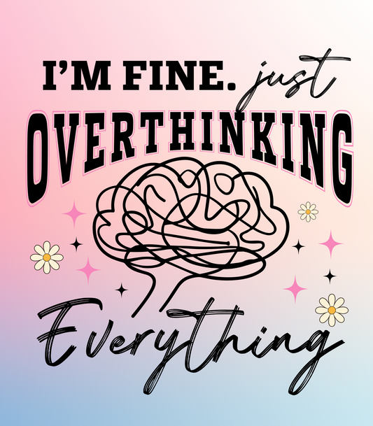 I'm Fine Just Over thinking Everything