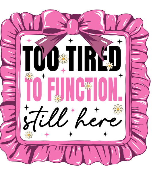 Too Tired To Function