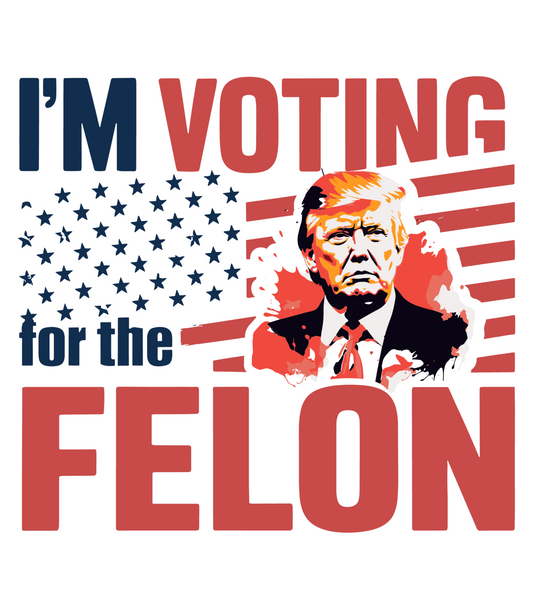 I'm Voting For The Felon 3