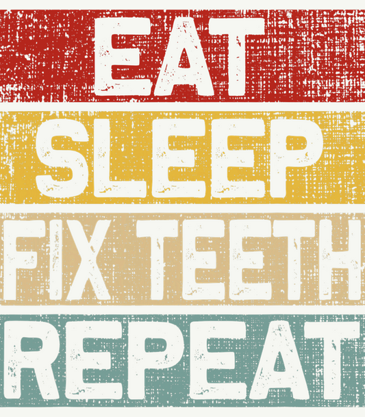 Eat, Sleep, Fix teeth, Repeat