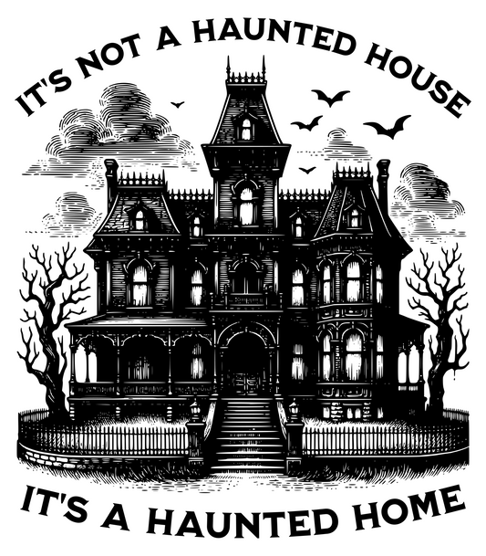 It's Not A Haunted House, It's A Haunted Home.