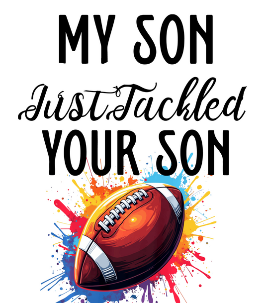 My Son Just Tackled Your Son