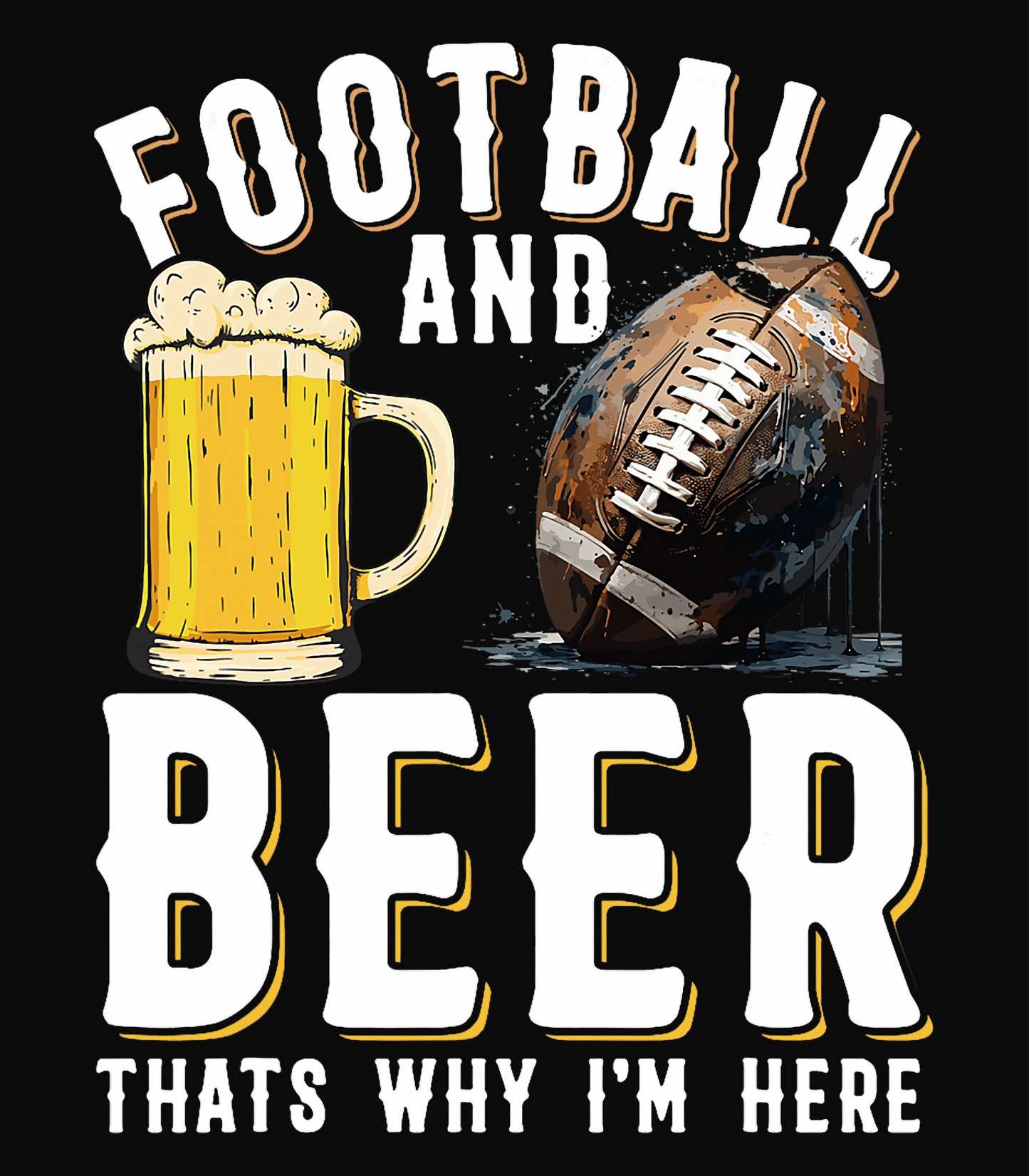 Football And Beer Thats Why I'm Here