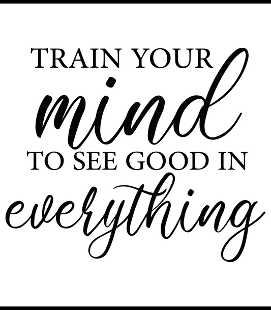 Train Your Mind to see Good in Everything