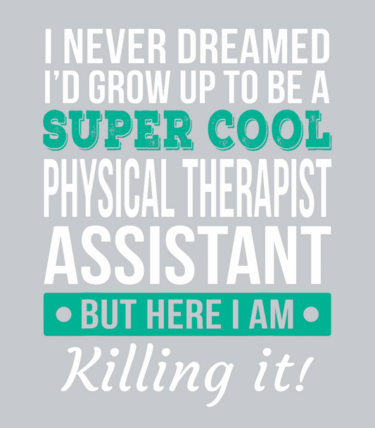 I Never Dreamed I'd Grow Up To Be A Super Cool Physical Therapist Assistant But Here I Am Killing It!