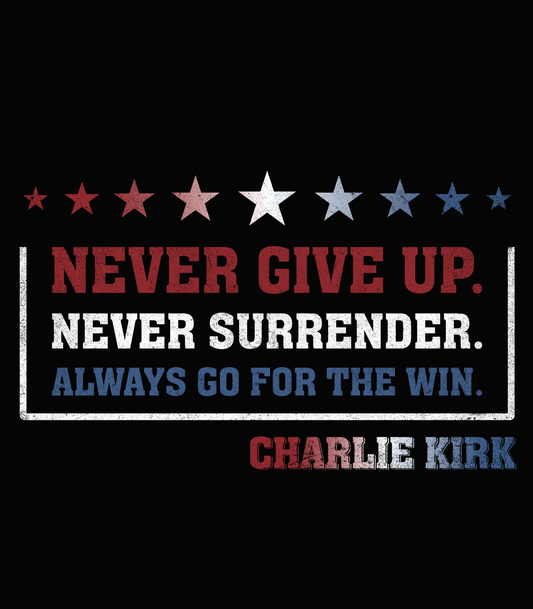 Never Give Up. Never Surrender. Always Go For The Win. Charlie Kirk