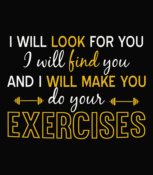 I Will Make You do your Exercises