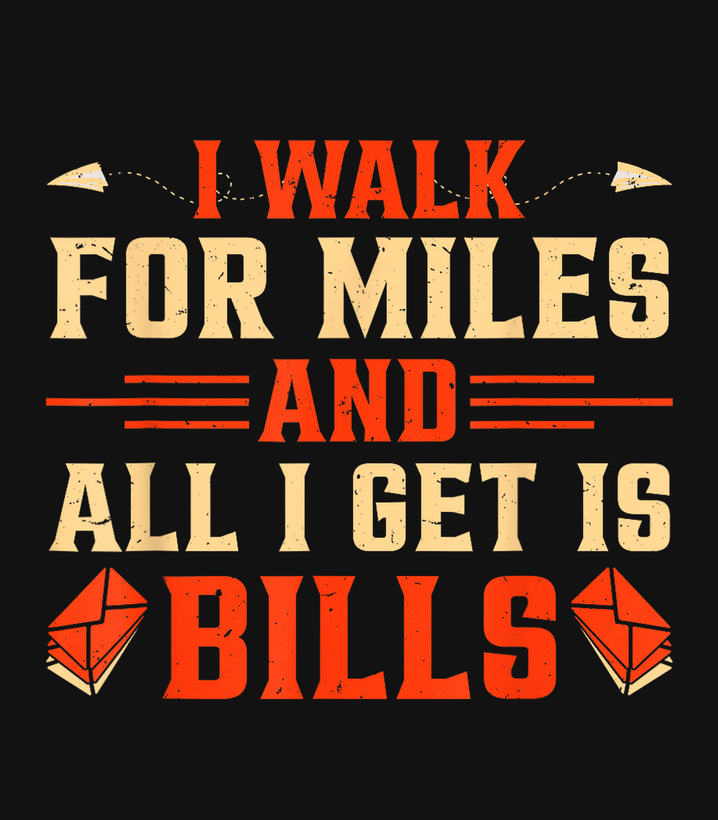 I Walk For Miles And All I Get Is Bills