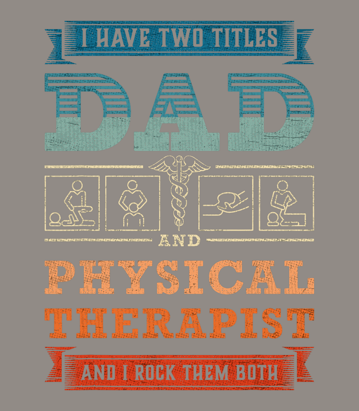 I have Two Titles Dad & Physical Therapist & I Rock Them Both