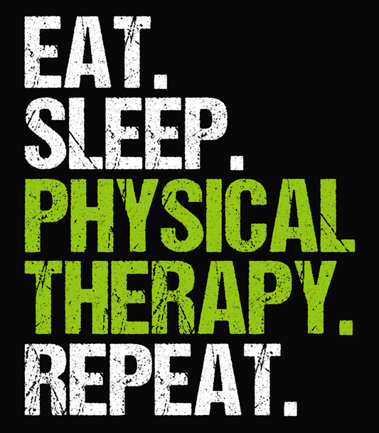 Eat. Sleep. Physical Therapy. Repeat.
