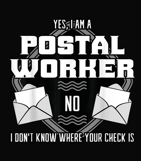 Yes, I Am A Postal Worker NO I Don't Know Where Your Check Is