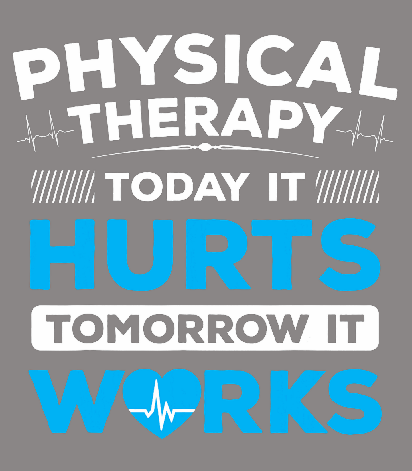 Physical Therapy, Today It Hurts Tomorrow It Works