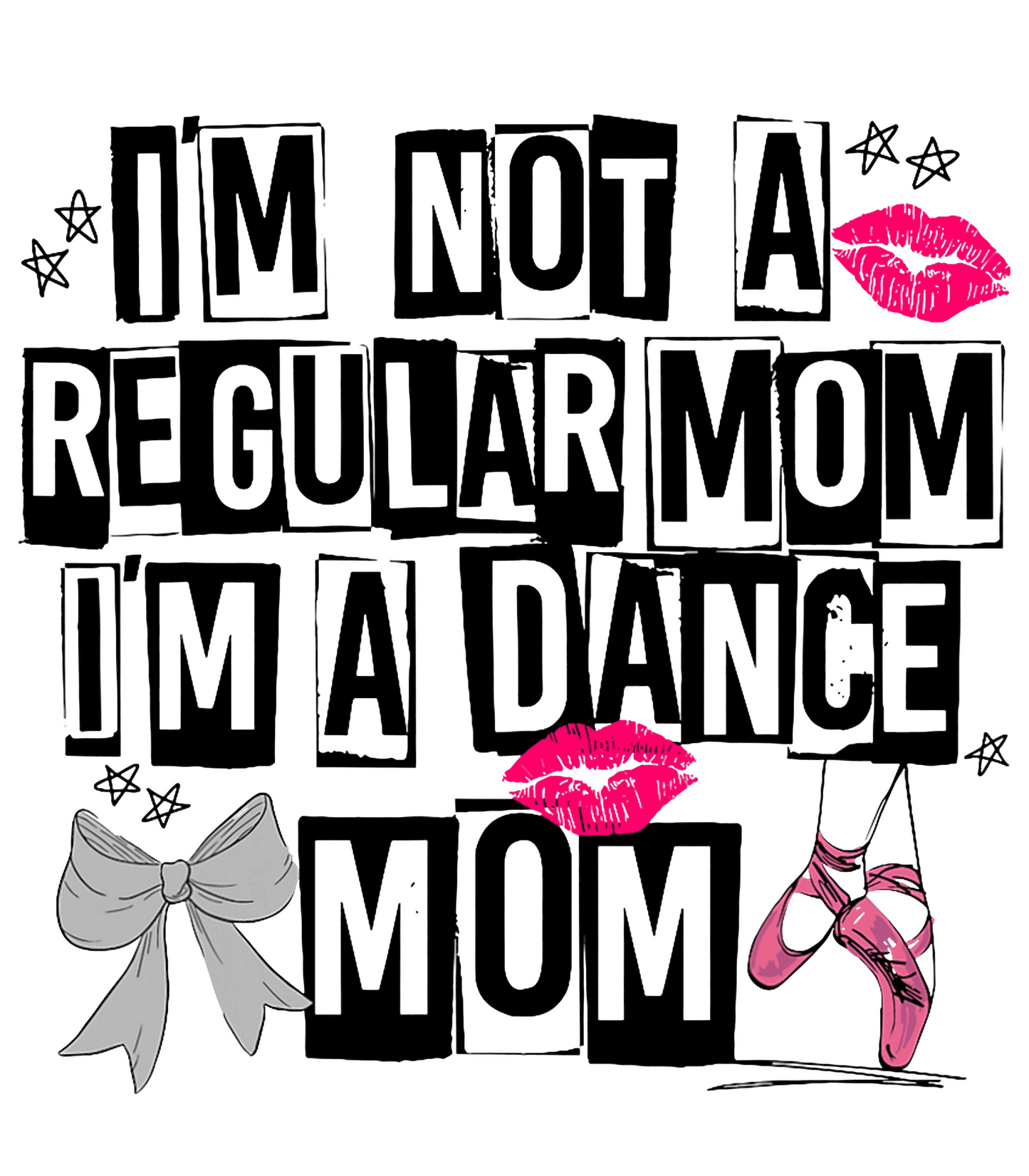 I'm Not A Regular Mom, I'm A Dance Mom