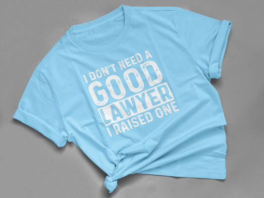 I Don't Need A Good Lawyer I Raised One