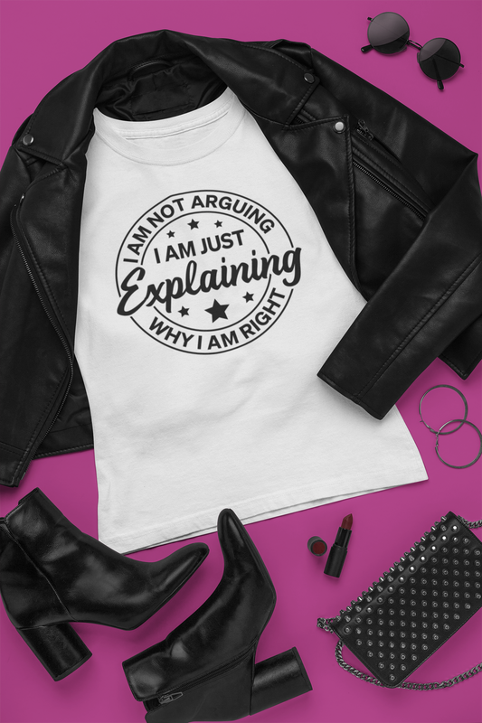 I am Not Arguing, I Am Just Explaining Why I Am Right
