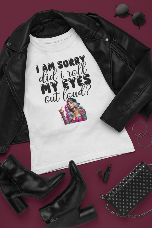 I Am Sorry did I Roll My Eyes Out Loud