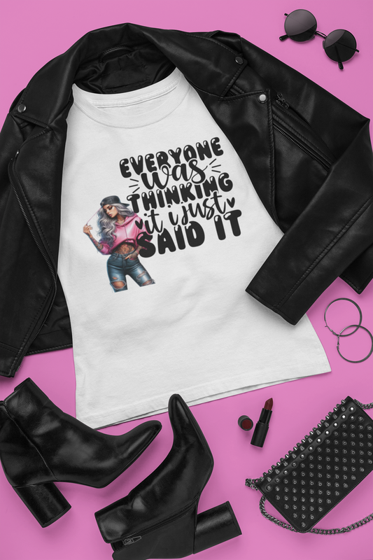 Everyone Was Thinking it I just Said It.